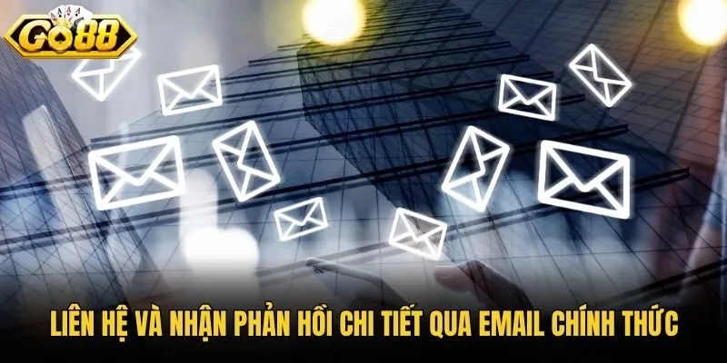 Liên hệ và nhận phản hồi chi tiết qua email chính thức