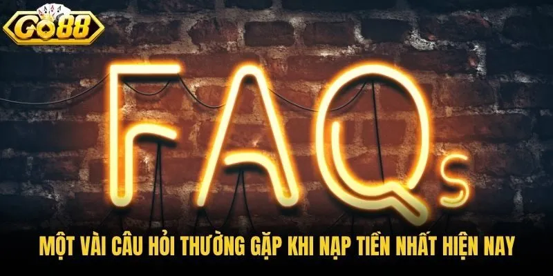 Một vài câu hỏi thường gặp khi nạp tiền nhất hiện nay
